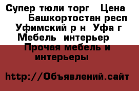 Супер тюли торг › Цена ­ 10 - Башкортостан респ., Уфимский р-н, Уфа г. Мебель, интерьер » Прочая мебель и интерьеры   